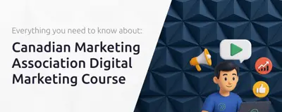 Canadian Marketing Association Digital Marketing Course: Everything You Need to Know