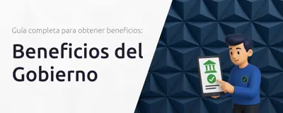 Beneficios del Gobierno: Guía Completa Para Obtener Beneficios